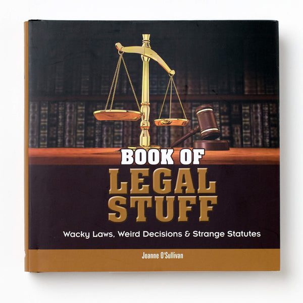 Book of Legal Stuff: Wacky Laws, Weird Decisions & Strange Statutes
