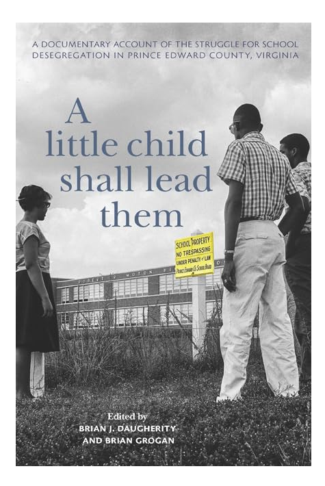 A Little Child Shall Lead Them: A Documentary Account of the Struggle for School Desegregation in Prince Edward County, Virginia