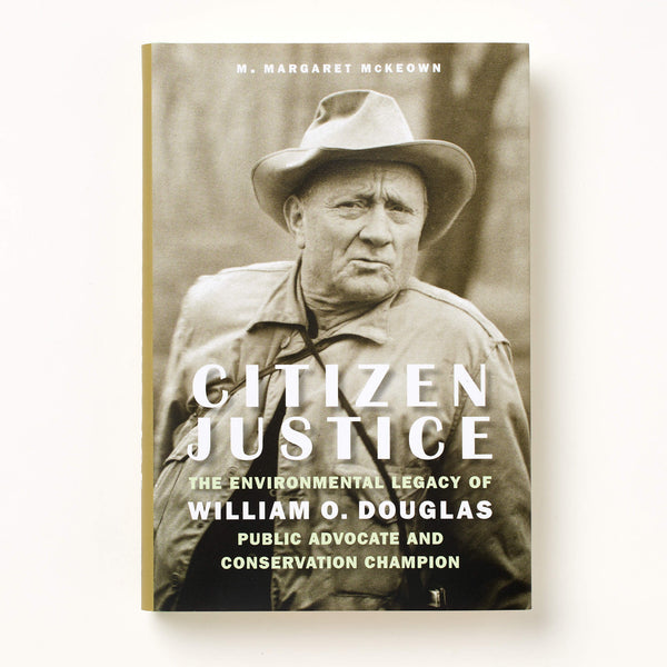 Citizen Justice - The Environmental Legacy of William O. Douglas, Public Advocate and Conservation Champion