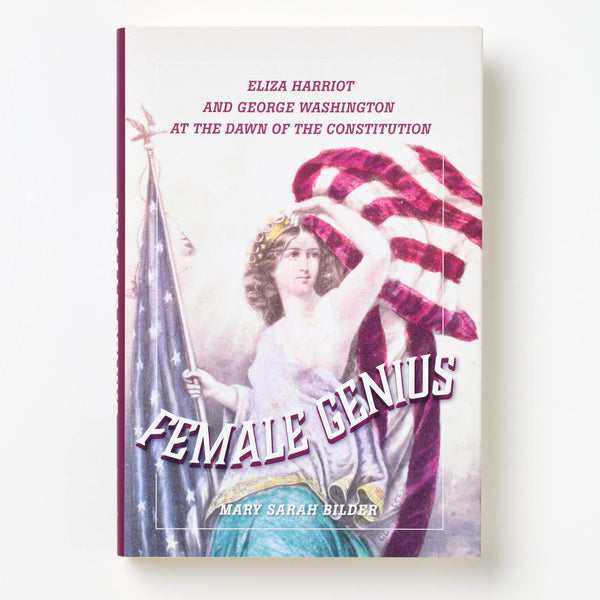 Female Genius: Eliza Harriot and George Washington at the Dawn of the Constitution
