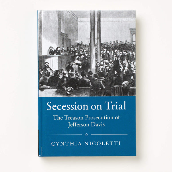 Secession on Trial: The Treason Prosecution of Jefferson Davis