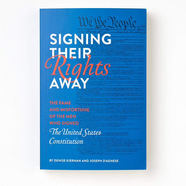Signing Their Rights Away: The Fame and Misfortune of the Men Who Signed the United States Constitution