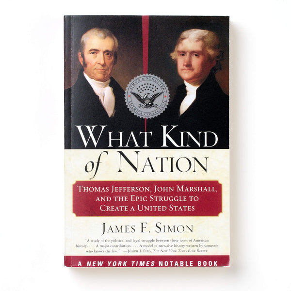 What Kind of Nation: Thomas Jefferson, John Marshall, and the Epic Struggle to Create a United States